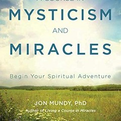 Access PDF 📧 A Course in Mysticism and Miracles: Begin Your Spiritual Adventure by