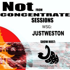 Not From Concentrate Sessions Ep 10 Feat JUSTWESTON