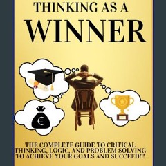 [PDF] ⚡ Thinking as a Winner: The Complete Guide to Critical Thinking, Logic, and Problem Solving