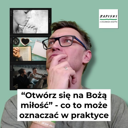 Radujmy się! O praktykowaniu... (#86) – “Otwórz się na Bożą miłość” - co to może oznaczać w praktyce