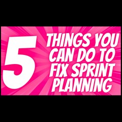 5 Things You Can Do to Fix Your Sprint Planning