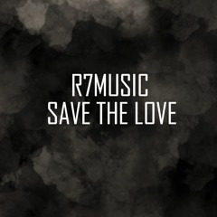 R7 - SAVE THE LOVE