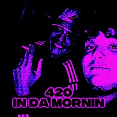 420 IN DA MORNIN