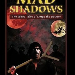 Read/Download Mad Shadows: The Weird Tales of Dorgo the Dowser BY : Joe Bonadonna