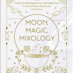 download EBOOK 💙 Moon, Magic, Mixology: From Lunar Love Spell Sangria to the Solar E