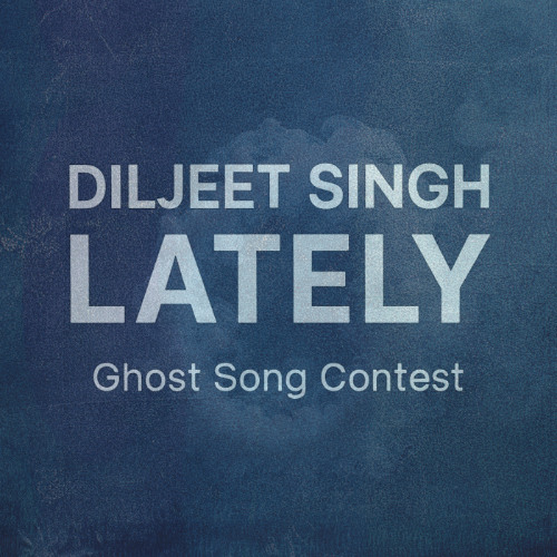 DILJEET SINGH - LATELY (Ghost Song Contest)