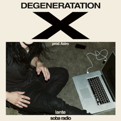 Lante “Degeneration X” (Prod. Astro) *soba radio exclusive*