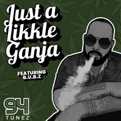 94Tunez - Just A Likkle Ganja (feat B.U.B.Z)