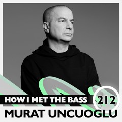 Murat Uncuoglu - HOW I MET THE BASS #212