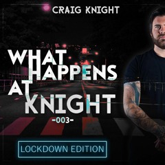 What Happens At Knight - 003 The Lockdown Edition