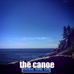 THE CANOE (Trickle, Flow, Run)