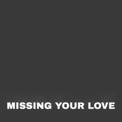 MISSING YOUR LOVE