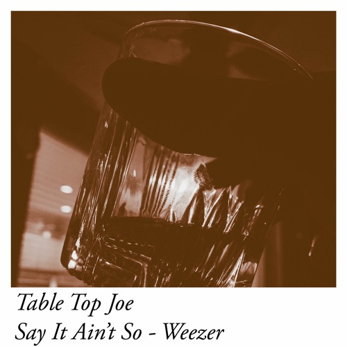 Stream Say It Aint So by Weezer by Table Top Joe Listen online for