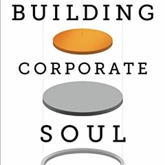 GET [PDF EBOOK EPUB KINDLE] Building Corporate Soul: Powering Culture & Success with the Soul System