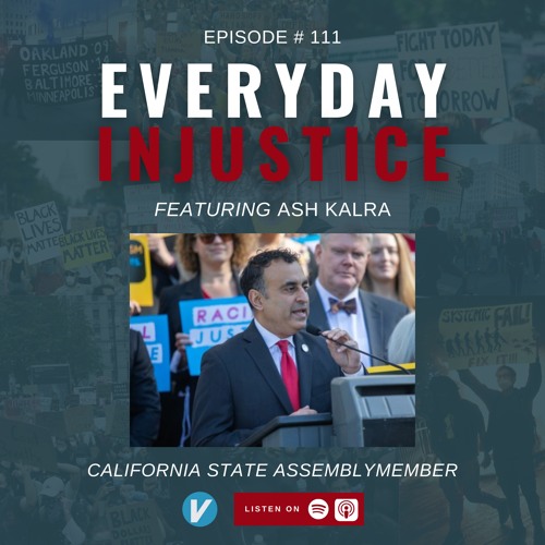 Everyday Injustice Podcast  Episode 111: Ash Kalra Discusses California Racial Justice Act