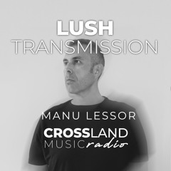 Cross Land Music - Lush Transmission#01