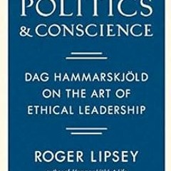 View [EPUB KINDLE PDF EBOOK] Politics and Conscience: Dag Hammarskjold on the Art of