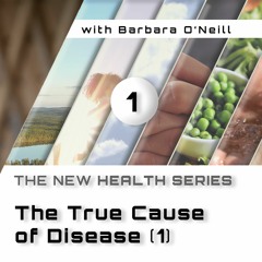 01. The True Cause Of Disease [1], by Barbara O'Neill