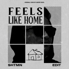 Feels Like Home (SHTMN Edit) *filtered