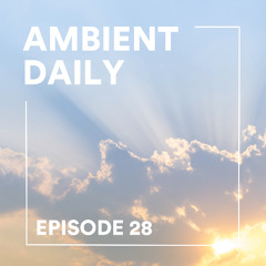 Ambient Daily - Episode 28 - Ray of Light