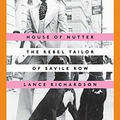 [Access] EBOOK EPUB KINDLE PDF House of Nutter: The Rebel Tailor of Savile Row by  Lance Richardson