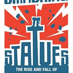 Read [KINDLE PDF EBOOK EPUB] Smashing Statues: The Rise and Fall of America's Public Monuments by  E