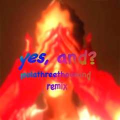 yes, and? (molathreethousand remix)