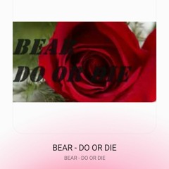 BEAR - DO OR DIE