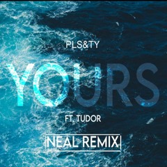 PLS&TY Ft. Tudor - Yours [NEAL Remix]!!Free Download!!