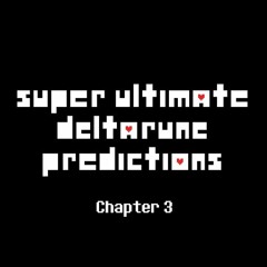 Super Ultimate Deltarune Predictions (Chp. 3)