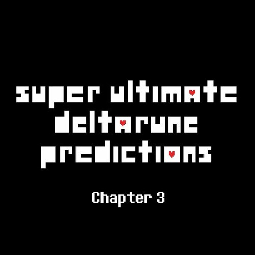 Super Ultimate Deltarune Predictions (Chp. 3)