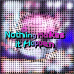 Nothing Makes it Happen