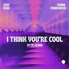 Zeds Dead, Jenna Pemkowski - i think you're cool (Jitch Remix)