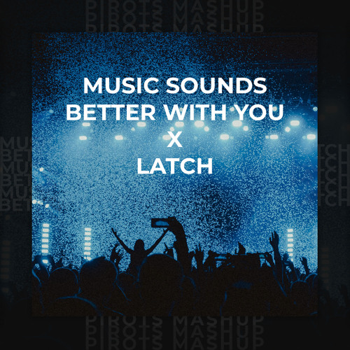 Stream Music Sounds Better With You x Latch by David Pirots | Listen online  for free on SoundCloud