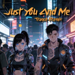 Just You And Me (Cyberpunk Story) (Trance Remix)