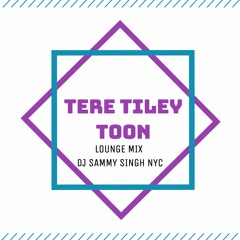 Tere Tiley Toon - Lounge Mix - DJ Sammy SIngh