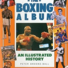 [ACCESS] PDF EBOOK EPUB KINDLE The Boxing Album: An Illustrated History: The complete