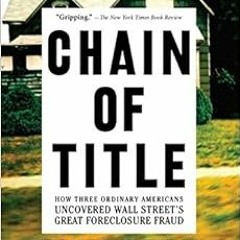 READ PDF 🎯 Chain of Title: How Three Ordinary Americans Uncovered Wall Street’s Grea