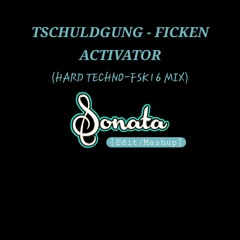 TSCHULDGUNG _ FICKEN _ ACTIVATOR [ SONATA - EDIT-MASHUP ](HARD TECHNO-FSK16 MIX)
