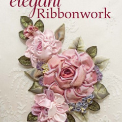 READ PDF 📥 Elegant Ribbonwork: 24 Heirloom Projects for Special Occasions by  Helen