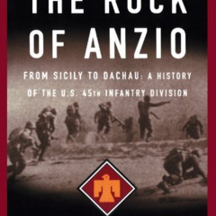 Access PDF 📭 The Rock Of Anzio: From Sicily To Dachau, A History Of The U.S. 45th In