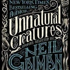 [Read Pdf] Unnatural Creatures: Stories Selected by Neil Gaiman by Neil Gaiman (Editor),Maria Dahvan