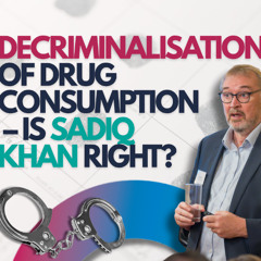 Decriminalisation of Drug Consumption – Is Sadiq Khan Right?