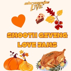 SMOOTH GIVING + LOVE JAMS