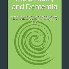 [ebook] read pdf 💖 Me & Mom, and Dementia: A personal story about the beginning stages of dementia