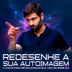 1252 - Redesenhe a sua Autoimagem: A Chave para Revolucionar Sua Vida em 2025