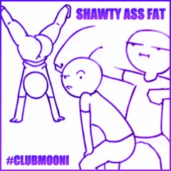 SHAWTY ASS FAT ( @moonigang #clubmooni promo )