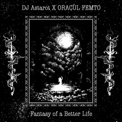 Fantasy Of A Better Life (feat. ORACUL FEMTO)