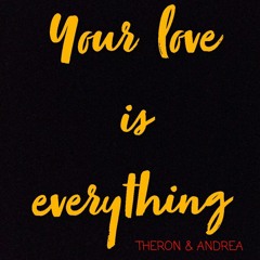YOUR LOVE IS EVERYTHING