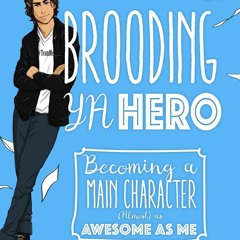*(Brooding YA Hero: Becoming a Main Character (Almost) as Awesome as Me BY: Carrie Ann DiRisio